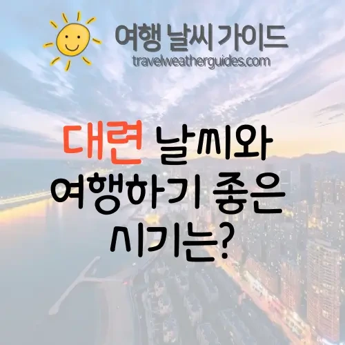 중국 대련 날씨 총 정리 : 중국 대련 여행하기 좋은 시기는? | 여행 날씨 가이드